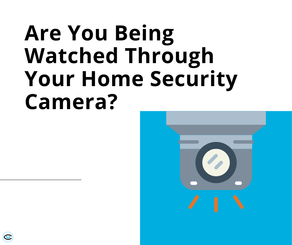 Are You Being Watched Through Your Home Security Camera?