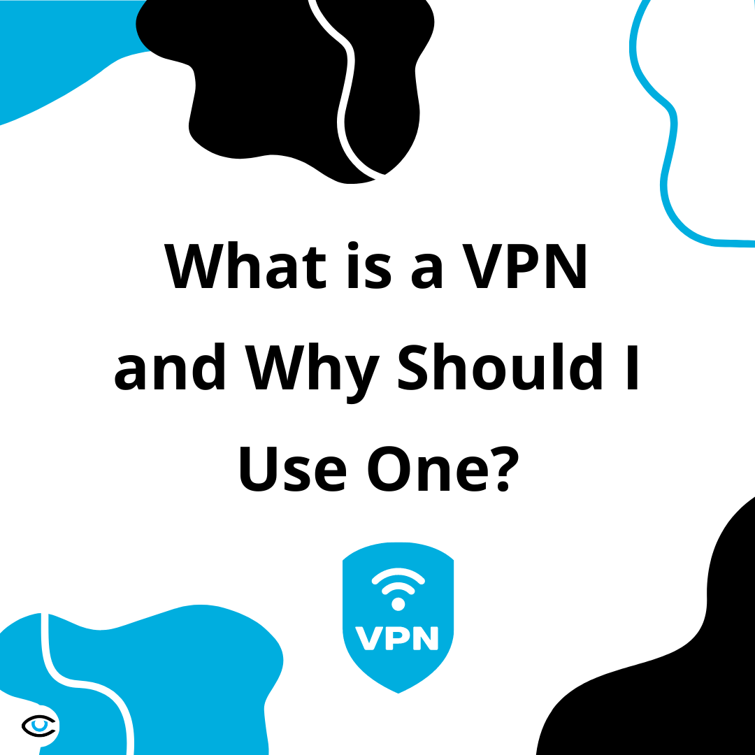 What is a VPN and Why Should I Use One?