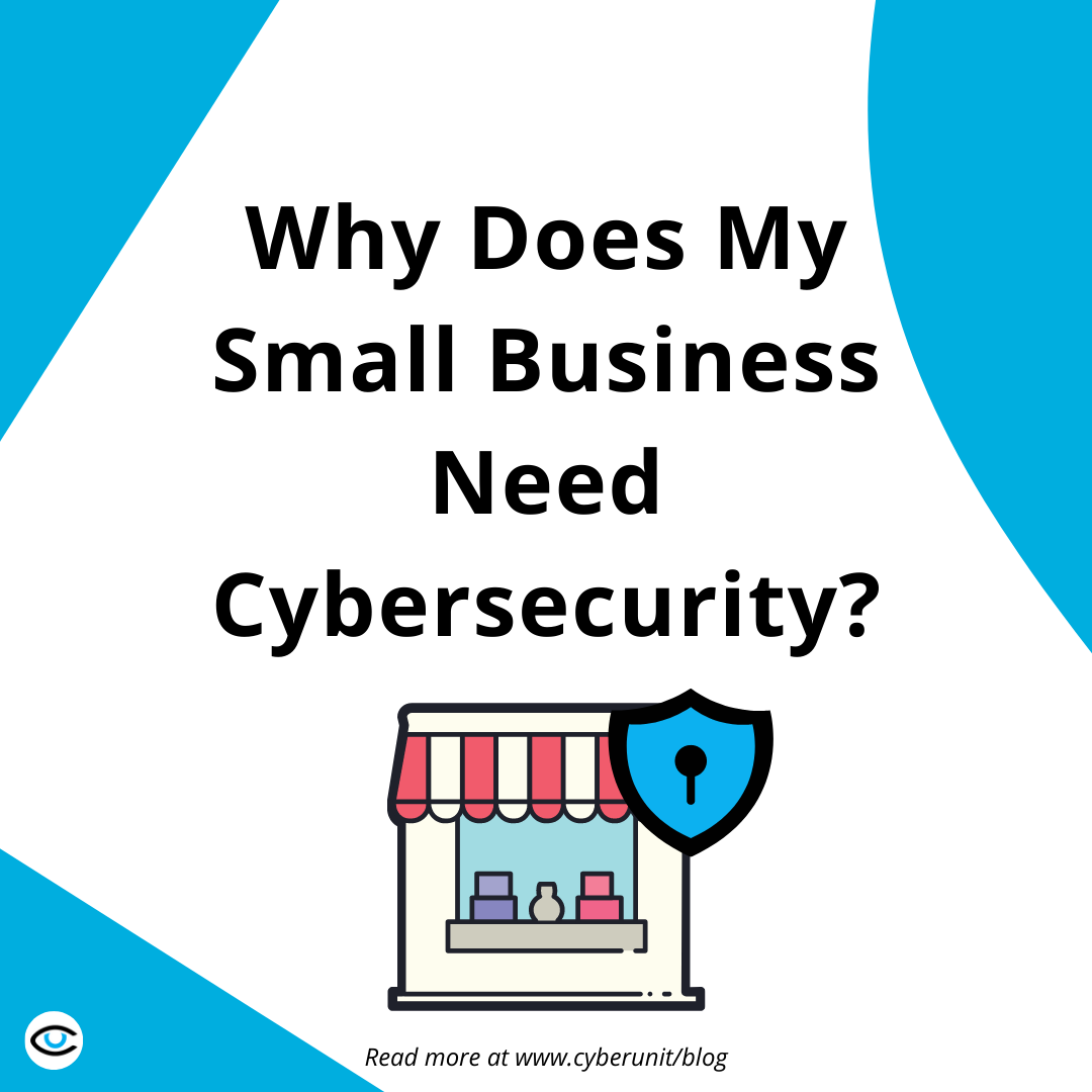 Why Does My Small Business Need Cybersecurity?